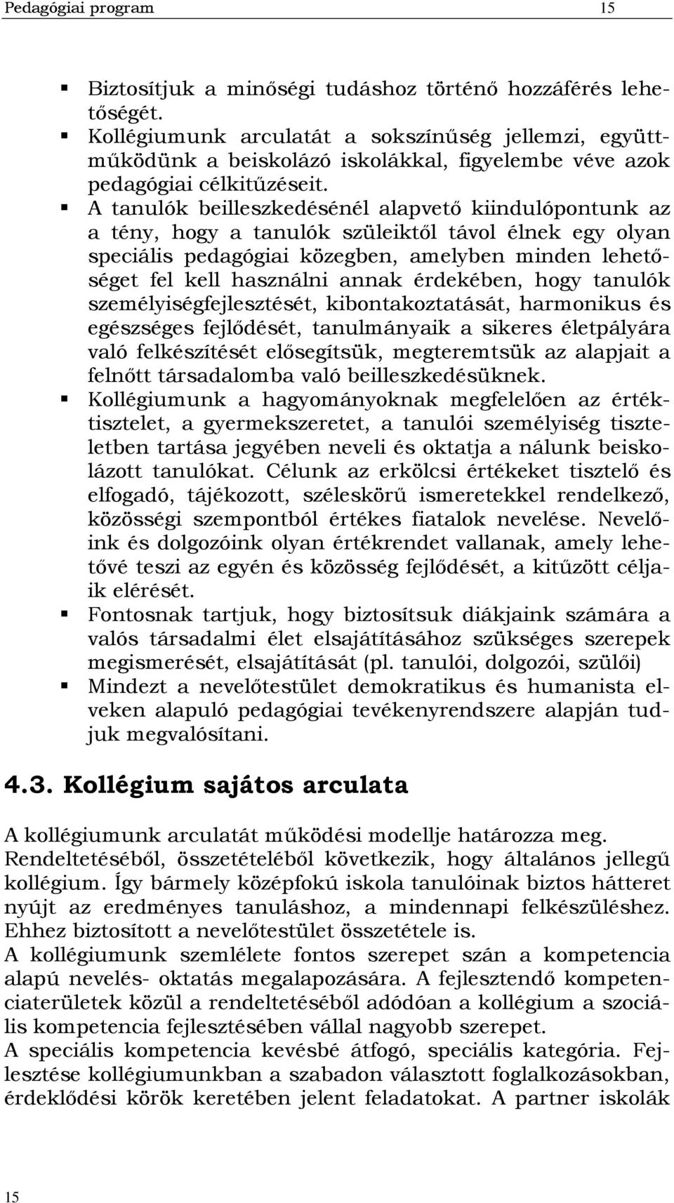 A tanulók beilleszkedésénél alapvető kiindulópontunk az a tény, hogy a tanulók szüleiktől távol élnek egy olyan speciális pedagógiai közegben, amelyben minden lehetőséget fel kell használni annak