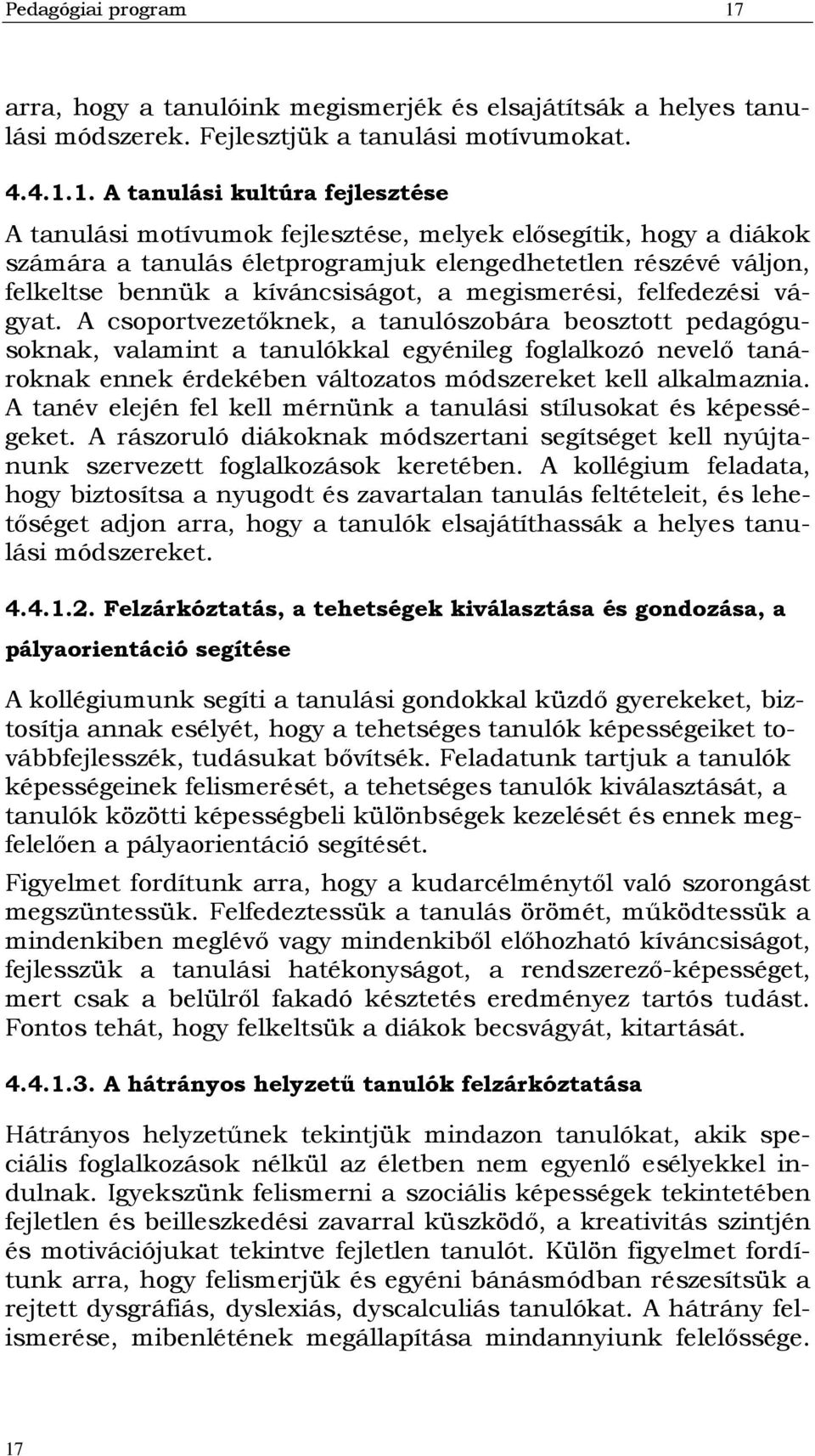 1. A tanulási kultúra fejlesztése A tanulási motívumok fejlesztése, melyek elősegítik, hogy a diákok számára a tanulás életprogramjuk elengedhetetlen részévé váljon, felkeltse bennük a kíváncsiságot,