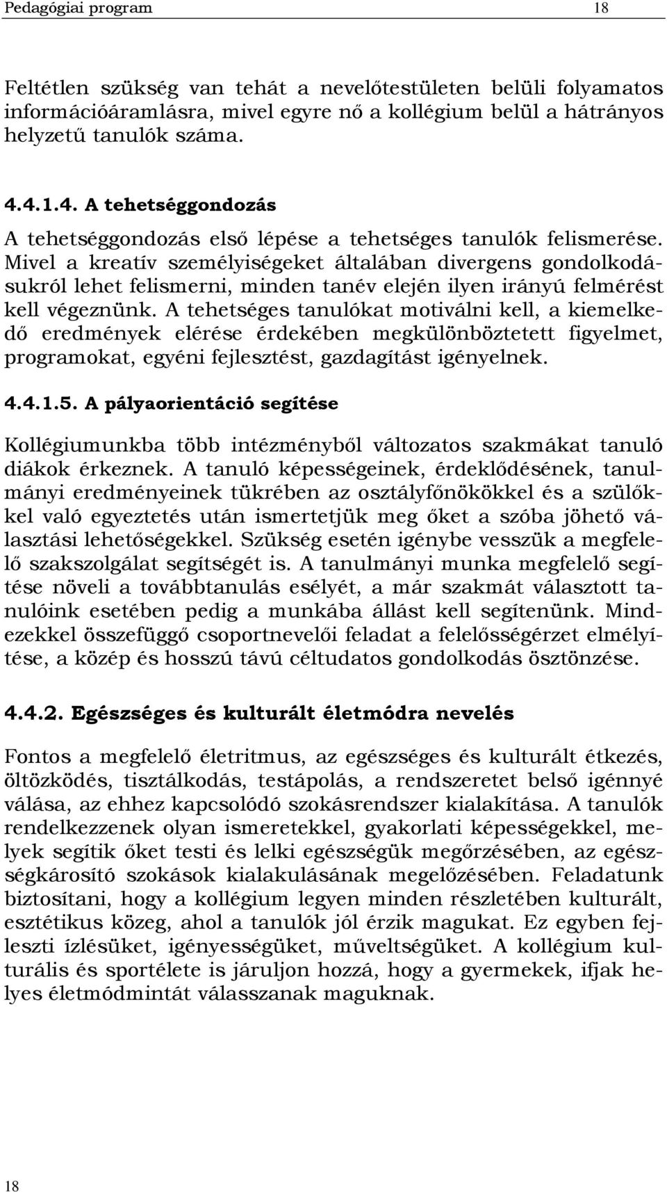 Mivel a kreatív személyiségeket általában divergens gondolkodásukról lehet felismerni, minden tanév elején ilyen irányú felmérést kell végeznünk.