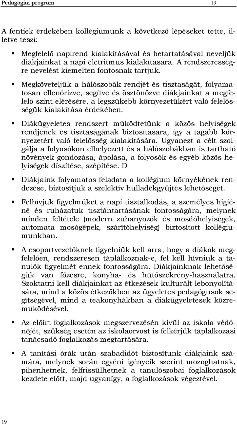 Megköveteljük a hálószobák rendjét és tisztaságát, folyamatosan ellenőrizve, segítve és ösztönözve diákjainkat a megfelelő szint elérésére, a legszűkebb környezetükért való felelősségük kialakítása