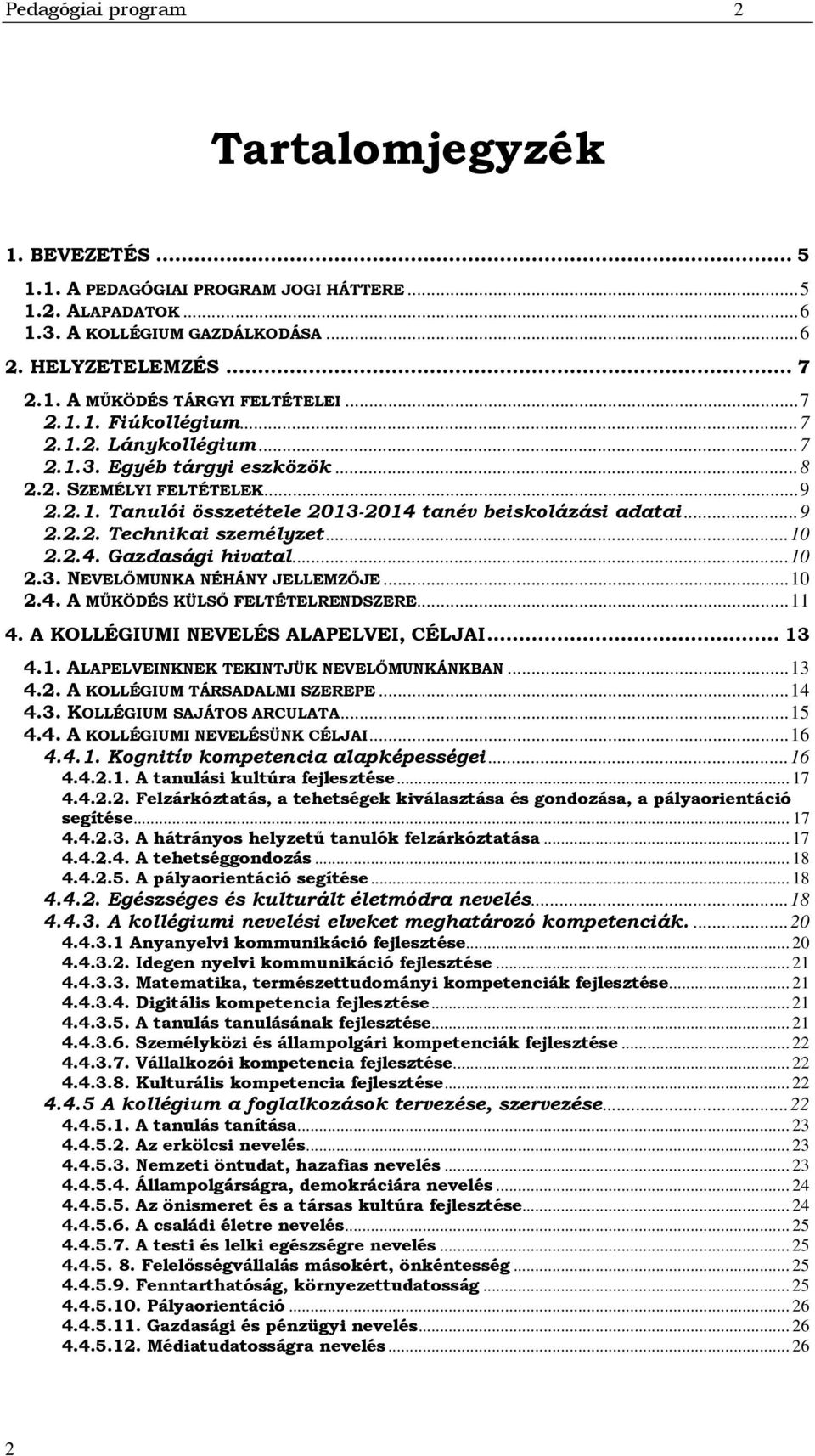 .. 10 2.2.4. Gazdasági hivatal... 10 2.3. NEVELŐMUNKA NÉHÁNY JELLEMZŐJE... 10 2.4. A MŰKÖDÉS KÜLSŐ FELTÉTELRENDSZERE... 11 4. A KOLLÉGIUMI NEVELÉS ALAPELVEI, CÉLJAI... 13 4.1. ALAPELVEINKNEK TEKINTJÜK NEVELŐMUNKÁNKBAN.