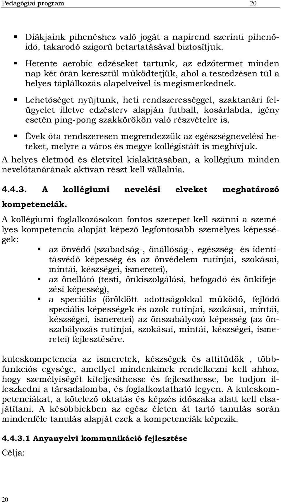 Lehetőséget nyújtunk, heti rendszerességgel, szaktanári felügyelet illetve edzésterv alapján futball, kosárlabda, igény esetén ping-pong szakkörökön való részvételre is.