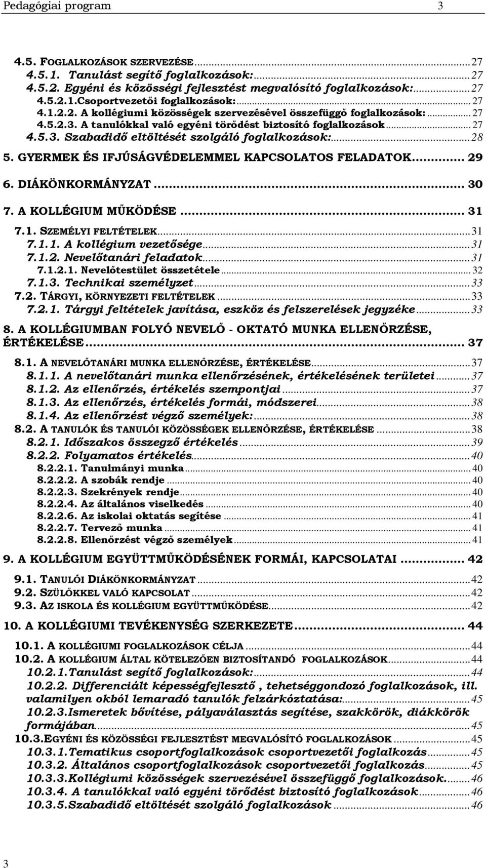 .. 28 5. GYERMEK ÉS IFJÚSÁGVÉDELEMMEL KAPCSOLATOS FELADATOK... 29 6. DIÁKÖNKORMÁNYZAT... 30 7. A KOLLÉGIUM MŰKÖDÉSE... 31 7.1. SZEMÉLYI FELTÉTELEK... 31 7.1.1. A kollégium vezetősége... 31 7.1.2. Nevelőtanári feladatok.