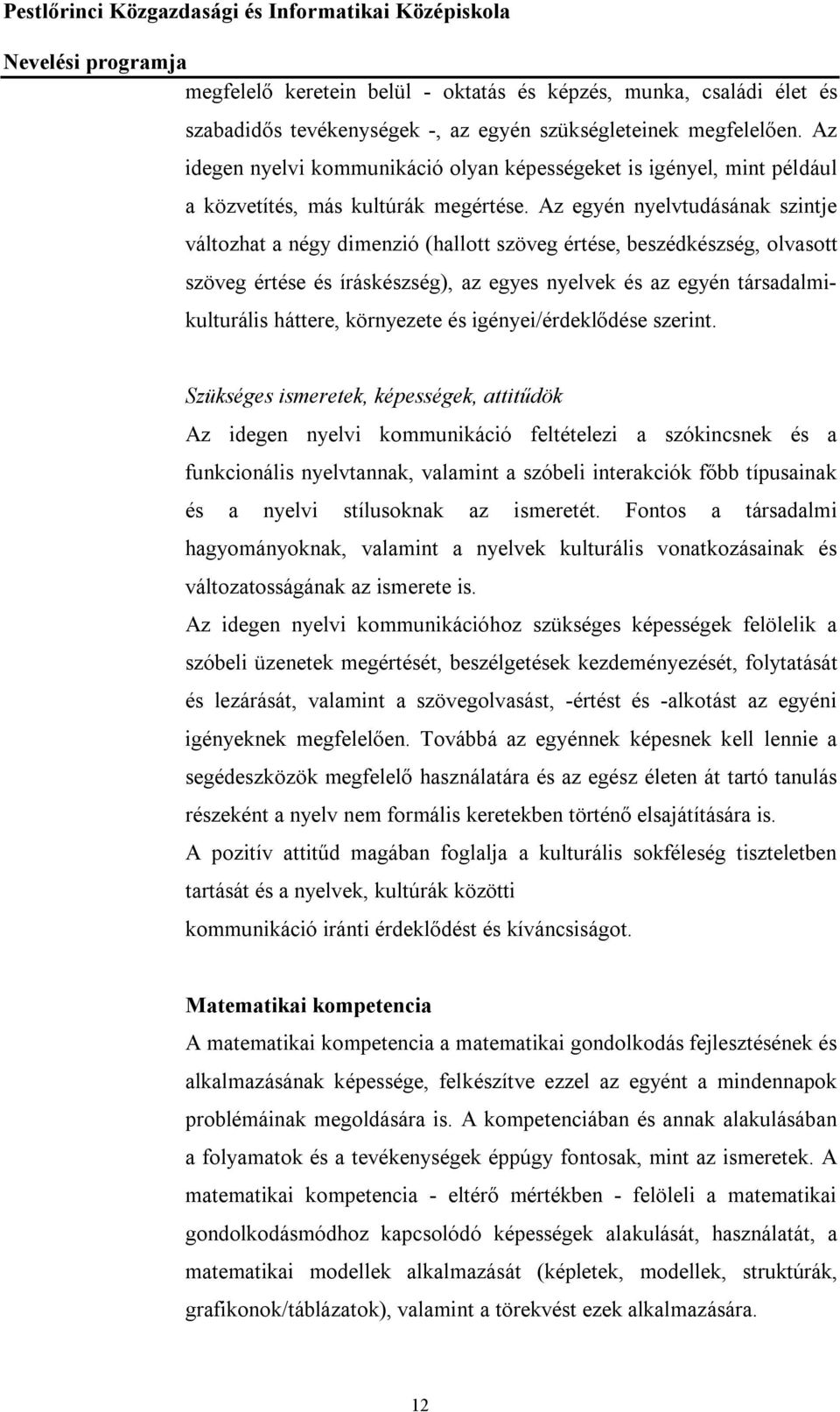 Az egyén nyelvtudásának szintje változhat a négy dimenzió (hallott szöveg értése, beszédkészség, olvasott szöveg értése és íráskészség), az egyes nyelvek és az egyén társadalmikulturális háttere,