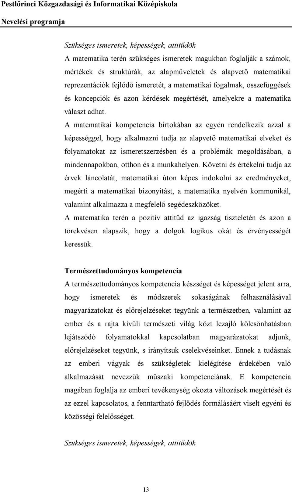 A matematikai kompetencia birtokában az egyén rendelkezik azzal a képességgel, hogy alkalmazni tudja az alapvető matematikai elveket és folyamatokat az ismeretszerzésben és a problémák megoldásában,