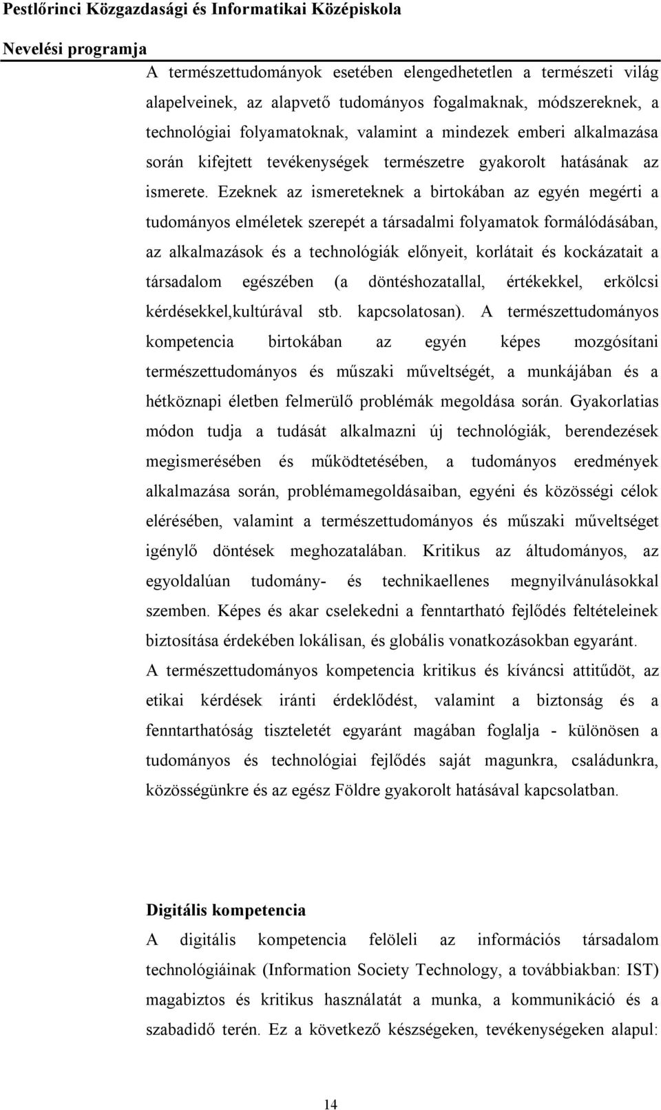 Ezeknek az ismereteknek a birtokában az egyén megérti a tudományos elméletek szerepét a társadalmi folyamatok formálódásában, az alkalmazások és a technológiák előnyeit, korlátait és kockázatait a