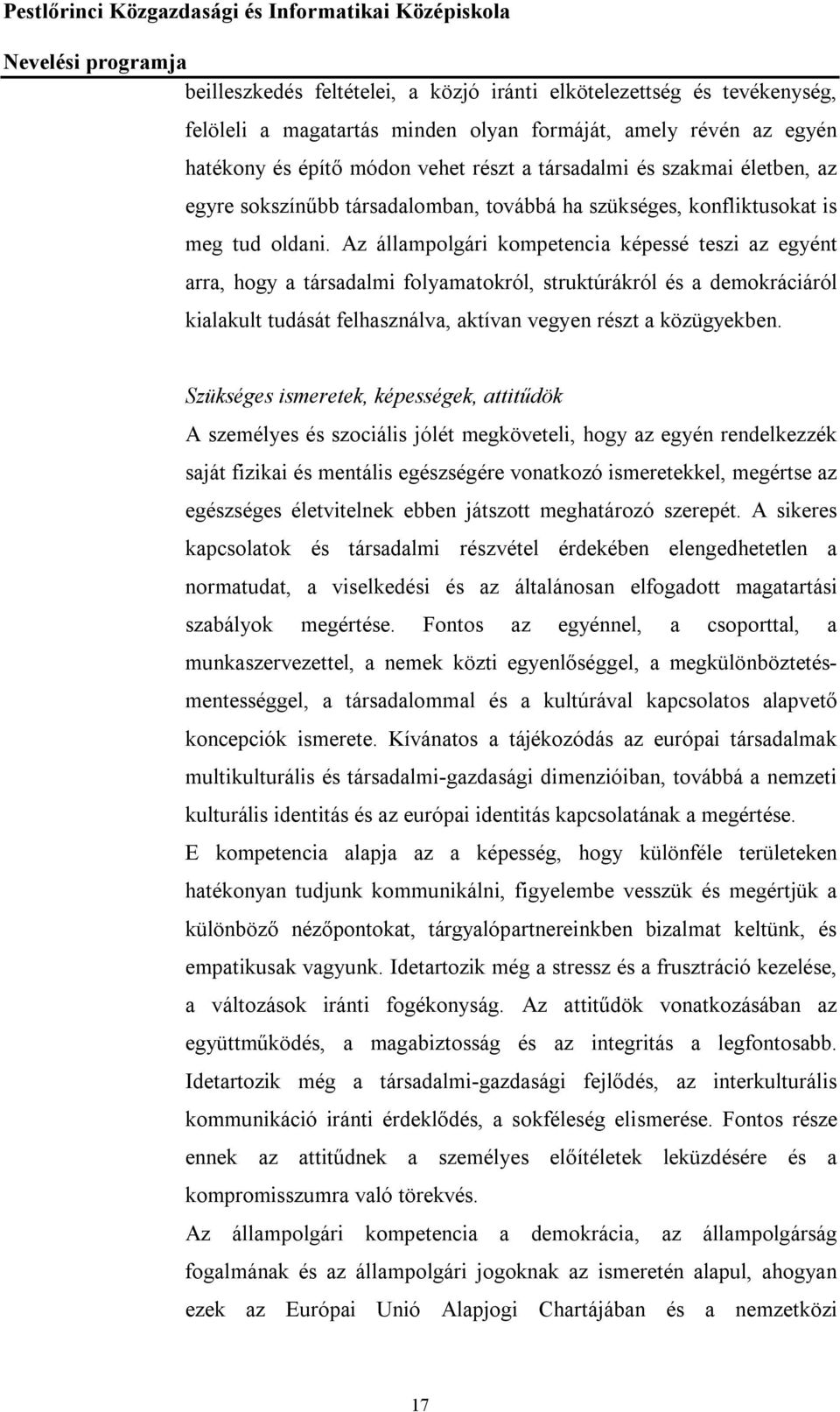 Az állampolgári kompetencia képessé teszi az egyént arra, hogy a társadalmi folyamatokról, struktúrákról és a demokráciáról kialakult tudását felhasználva, aktívan vegyen részt a közügyekben.