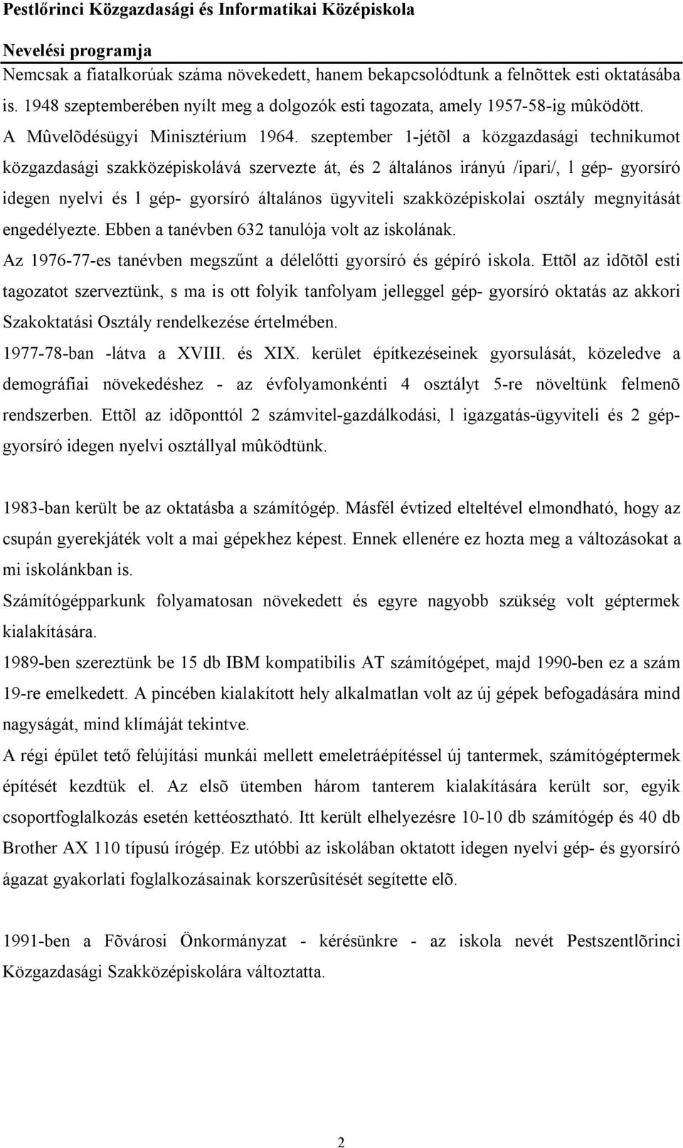 szeptember 1-jétõl a közgazdasági technikumot közgazdasági szakközépiskolává szervezte át, és 2 általános irányú /ipari/, l gép- gyorsíró idegen nyelvi és l gép- gyorsíró általános ügyviteli