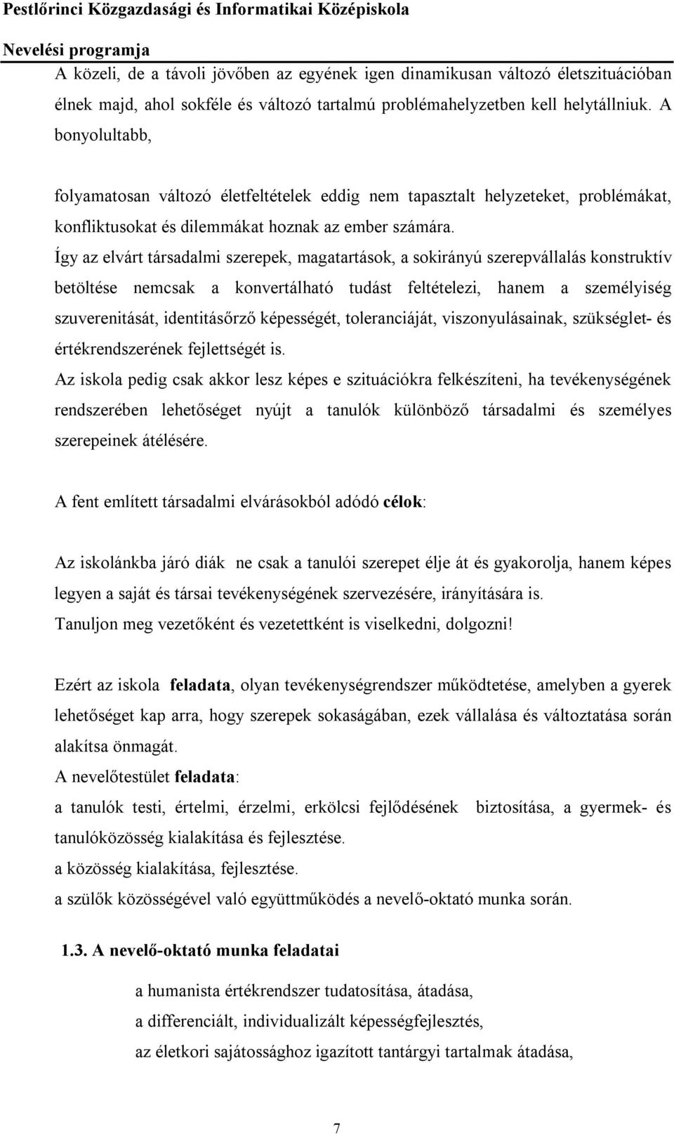 Így az elvárt társadalmi szerepek, magatartások, a sokirányú szerepvállalás konstruktív betöltése nemcsak a konvertálható tudást feltételezi, hanem a személyiség szuverenitását, identitásőrző