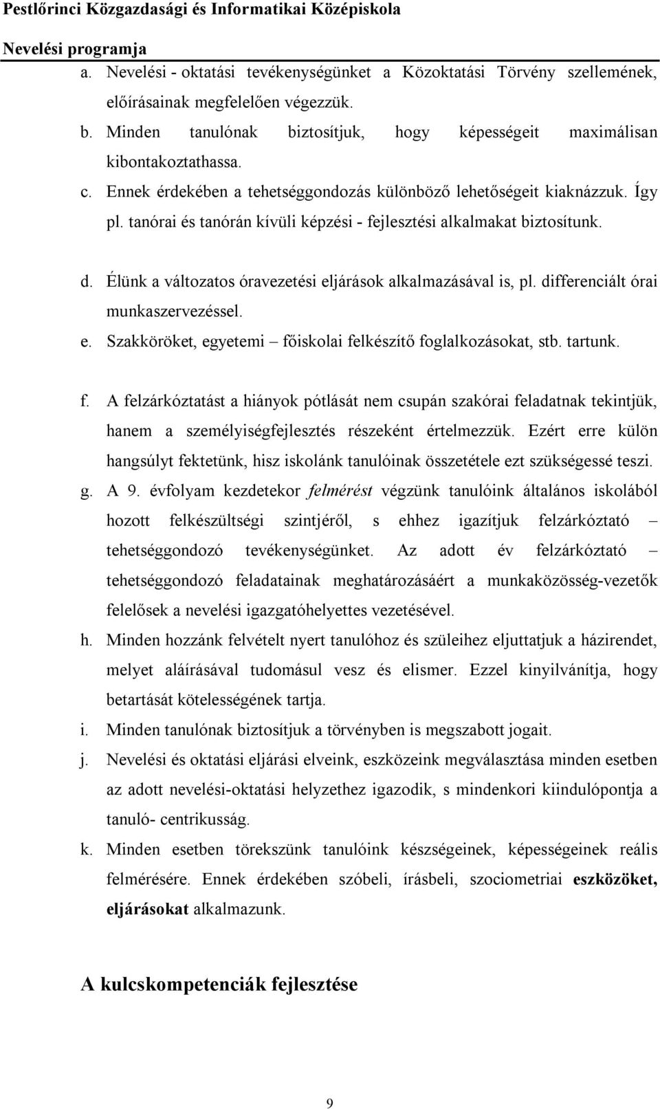 Élünk a változatos óravezetési eljárások alkalmazásával is, pl. differenciált órai munkaszervezéssel. e. Szakköröket, egyetemi fő