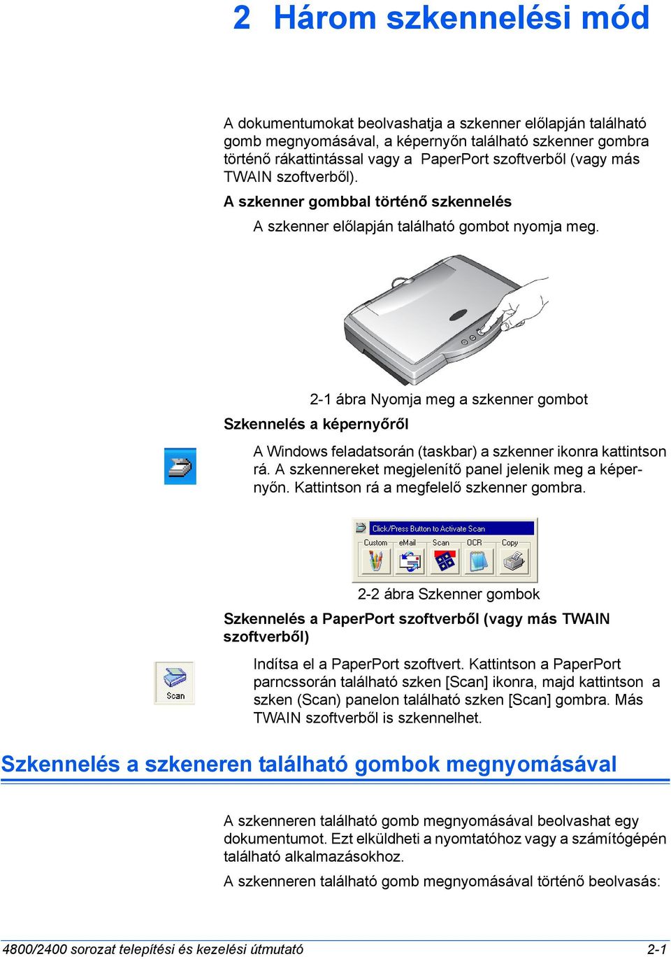 2-1 ábra Nyomja meg a szkenner gombot Szkennelés a képernyőről A Windows feladatsorán (taskbar) a szkenner ikonra kattintson rá. A szkennereket megjelenítő panel jelenik meg a képernyőn.