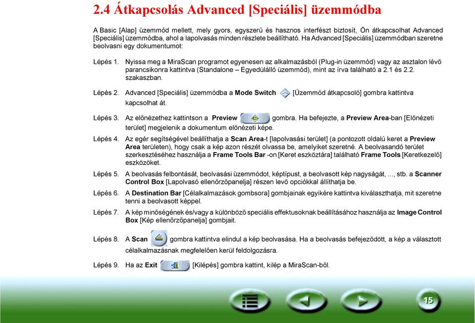 Nyissa meg a MiraScan programot egyenesen az alkalmazásból (Plug-in üzemmód) vagy az asztalon lévő parancsikonra kattintva (Standalone Egyedülálló üzemmód), mint az írva található a 2.1 és 2.2. szakaszban.