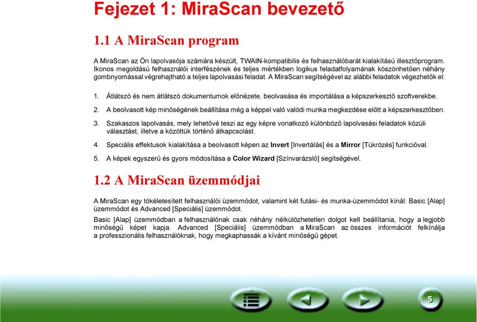 A MiraScan segítségével az alábbi feladatok végezhetők el: 1. Átlátszó és nem átlátszó dokumentumok előnézete, beolvasása és importálása a képszerkesztő szoftverekbe. 2.