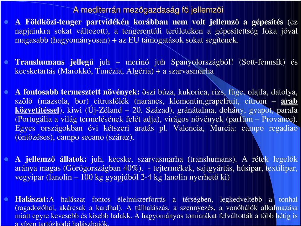 (Sott-fennsík) és kecsketartás (Marokkó, Tunézia, Algéria) + a szarvasmarha A fontosabb termesztett növények:őszi búza, kukorica, rizs, füge, olajfa, datolya, szőlő (mazsola, bor) citrusfélék