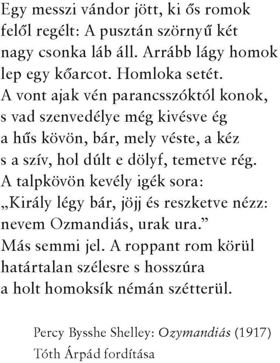 A vont ajak vén parancsszóktól konok, s vad szenvedélye még kivésve ég a hűs kövön, bár, mely véste, a kéz s a szív, hol dúlt e dölyf,