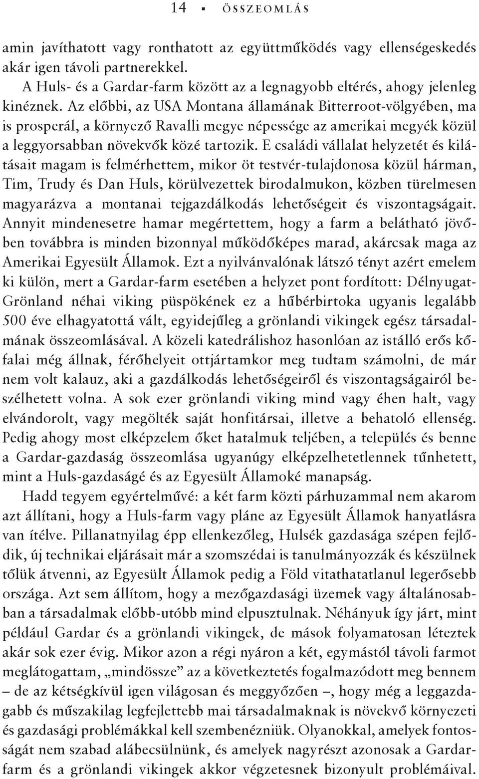 E családi vállalat helyzetét és kilátásait magam is felmérhettem, mikor öt testvér-tulajdonosa közül hárman, Tim, Trudy és Dan Huls, körülvezettek birodalmukon, közben türelmesen magyarázva a