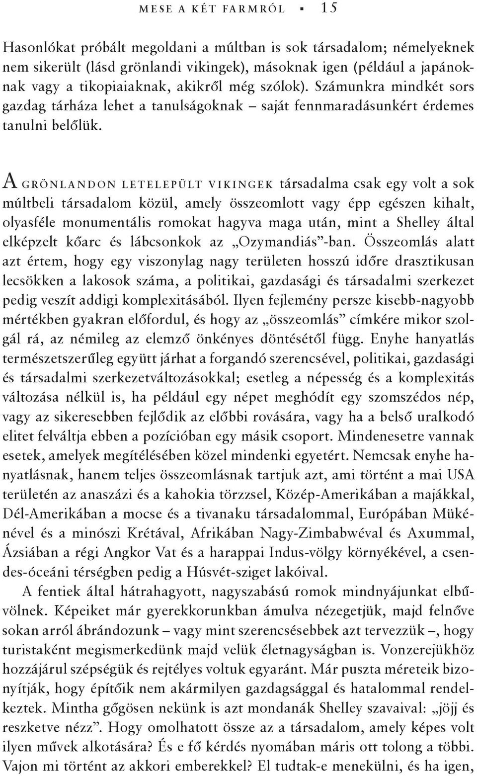 A GRÖNLANDON LETELEPÜLT VIKINGEK társadalma csak egy volt a sok múltbeli társadalom közül, amely összeomlott vagy épp egészen kihalt, olyasféle monumentális romokat hagyva maga után, mint a Shelley