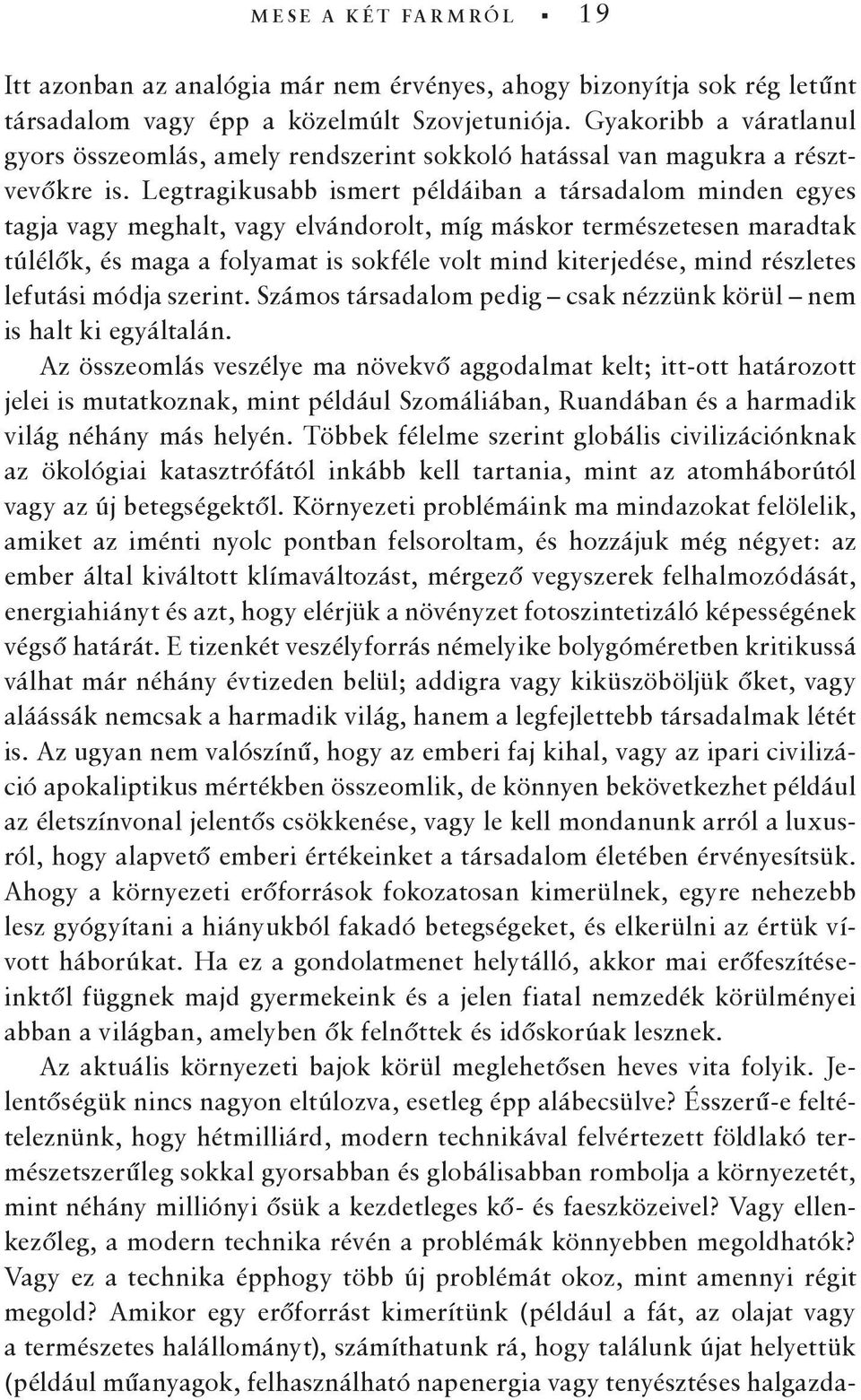 Legtragikusabb ismert példáiban a társadalom minden egyes tagja vagy meghalt, vagy elvándorolt, míg máskor természetesen maradtak túlélők, és maga a folyamat is sokféle volt mind kiterjedése, mind