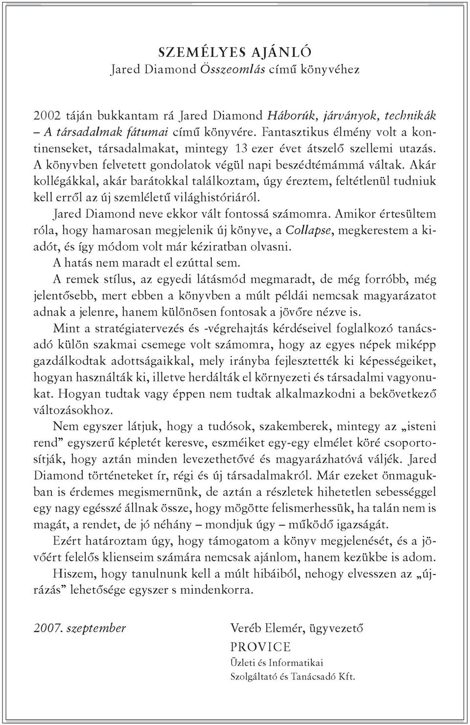 Akár kollégákkal, akár barátokkal találkoztam, úgy éreztem, feltétlenül tudniuk kell erről az új szemléletű világhistóriáról. Jared Diamond neve ekkor vált fontossá számomra.