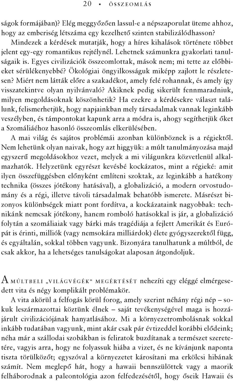 Egyes civilizációk összeomlottak, mások nem; mi tette az előbbieket sérülékenyebbé? Ökológiai öngyilkosságuk miképp zajlott le részletesen?