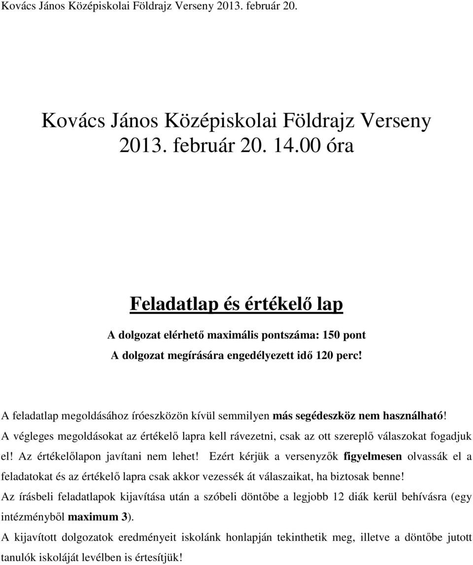 Az értékelőlapon javítani nem lehet! Ezért kérjük a versenyzők figyelmesen olvassák el a feladatokat és az értékelő lapra csak akkor vezessék át válaszaikat, ha biztosak benne!