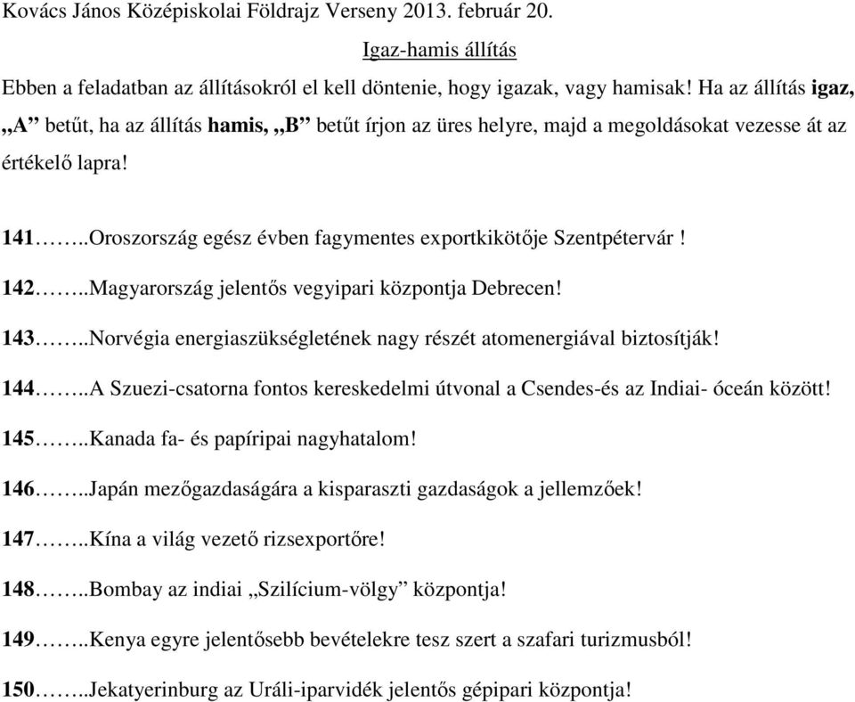 142..Magyarország jelentős vegyipari központja Debrecen! 143..Norvégia energiaszükségletének nagy részét atomenergiával biztosítják! 144.