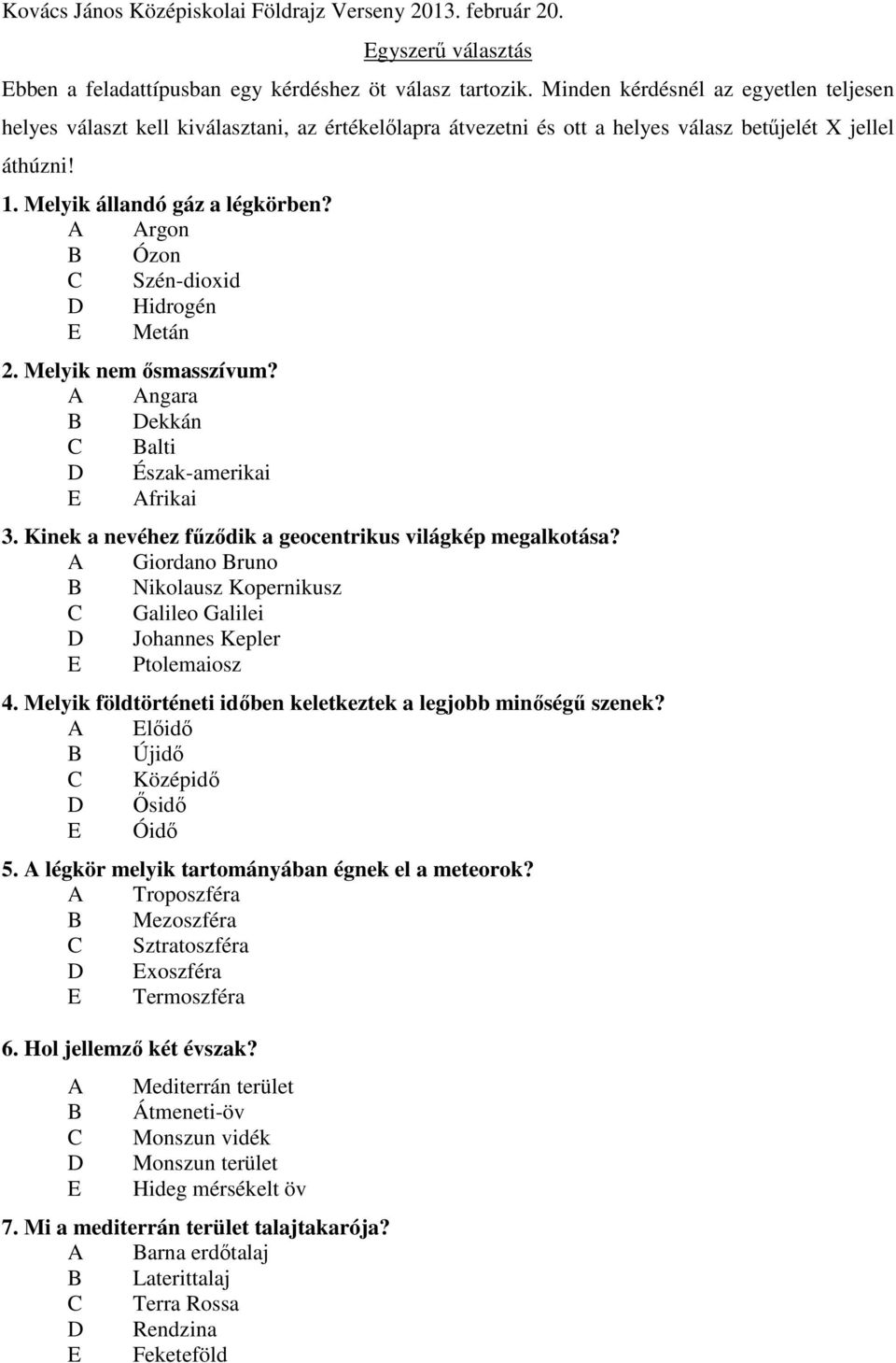 A Argon B Ózon C Szén-dioxid D Hidrogén E Metán 2. Melyik nem ősmasszívum? A Angara B Dekkán C Balti D Észak-amerikai E Afrikai 3. Kinek a nevéhez fűződik a geocentrikus világkép megalkotása?