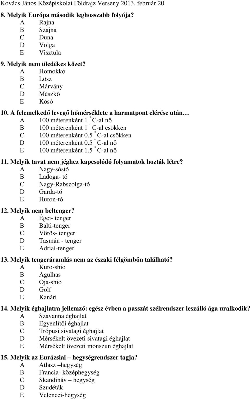 5 C-al nő E 100 méterenként 1.5 C-al nő 11. Melyik tavat nem jéghez kapcsolódó folyamatok hozták létre? A Nagy-sóstó B Ladoga- tó C Nagy-Rabszolga-tó D Garda-tó E Huron-tó 12. Melyik nem beltenger?