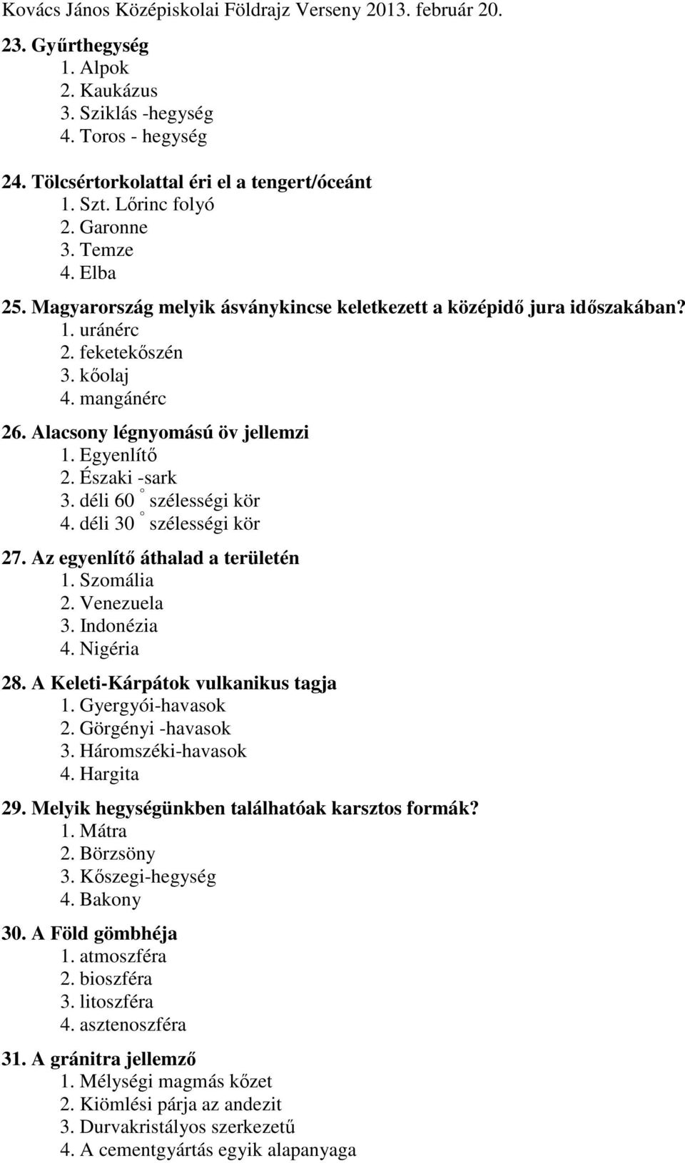 déli 60 szélességi kör 4. déli 30 szélességi kör 27. Az egyenlítő áthalad a területén 1. Szomália 2. Venezuela 3. Indonézia 4. Nigéria 28. A Keleti-Kárpátok vulkanikus tagja 1. Gyergyói-havasok 2.