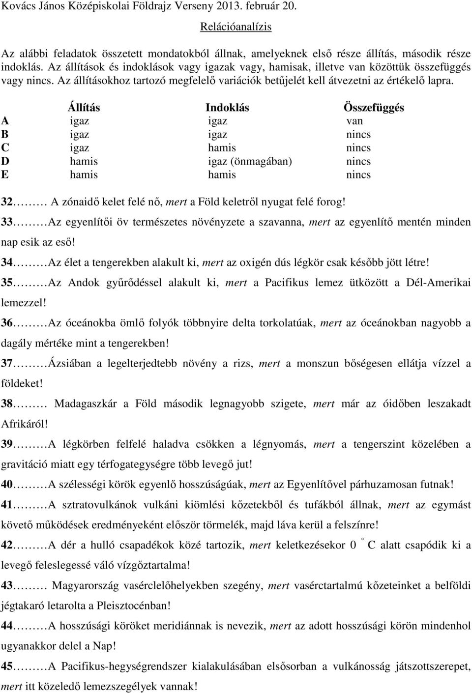 Állítás Indoklás Összefüggés A igaz igaz van B igaz igaz nincs C igaz hamis nincs D hamis igaz (önmagában) nincs E hamis hamis nincs 32 A zónaidő kelet felé nő, mert a Föld keletről nyugat felé forog!