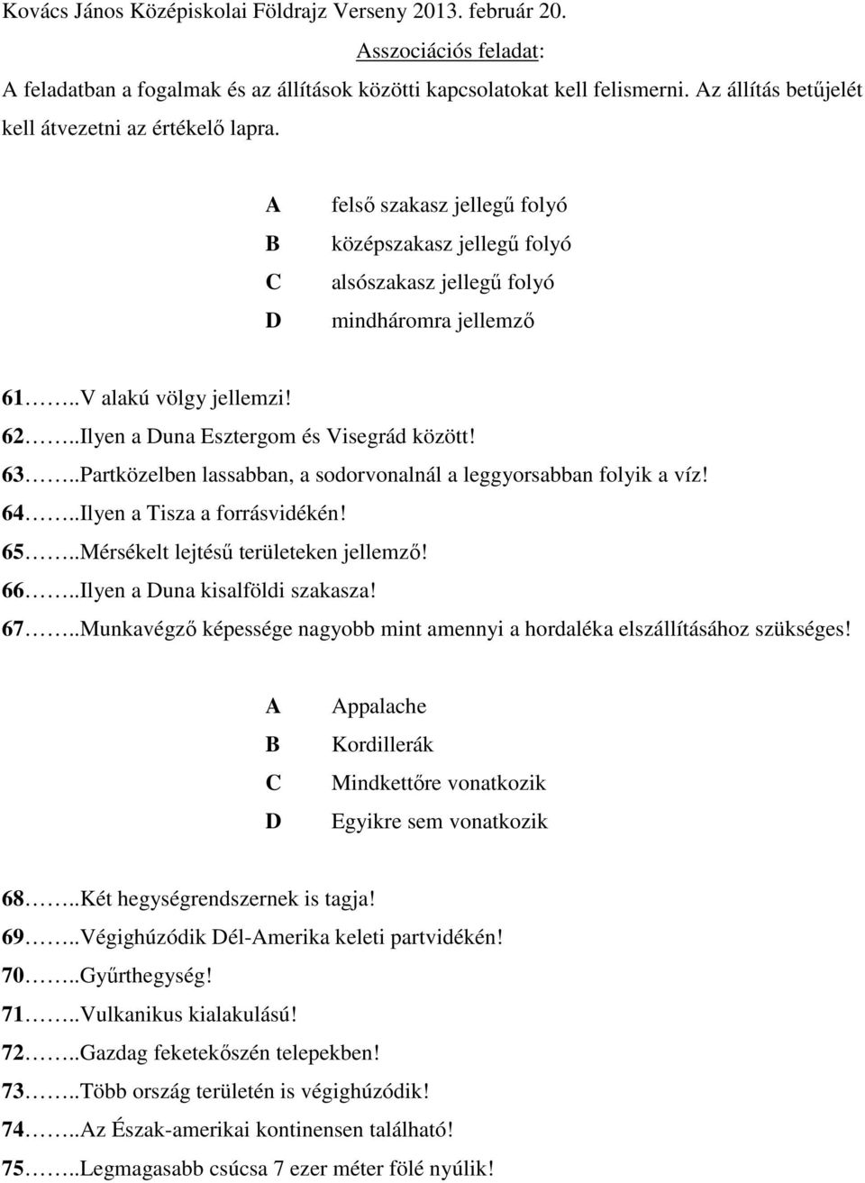 .Partközelben lassabban, a sodorvonalnál a leggyorsabban folyik a víz! 64..Ilyen a Tisza a forrásvidékén! 65..Mérsékelt lejtésű területeken jellemző! 66..Ilyen a Duna kisalföldi szakasza! 67.