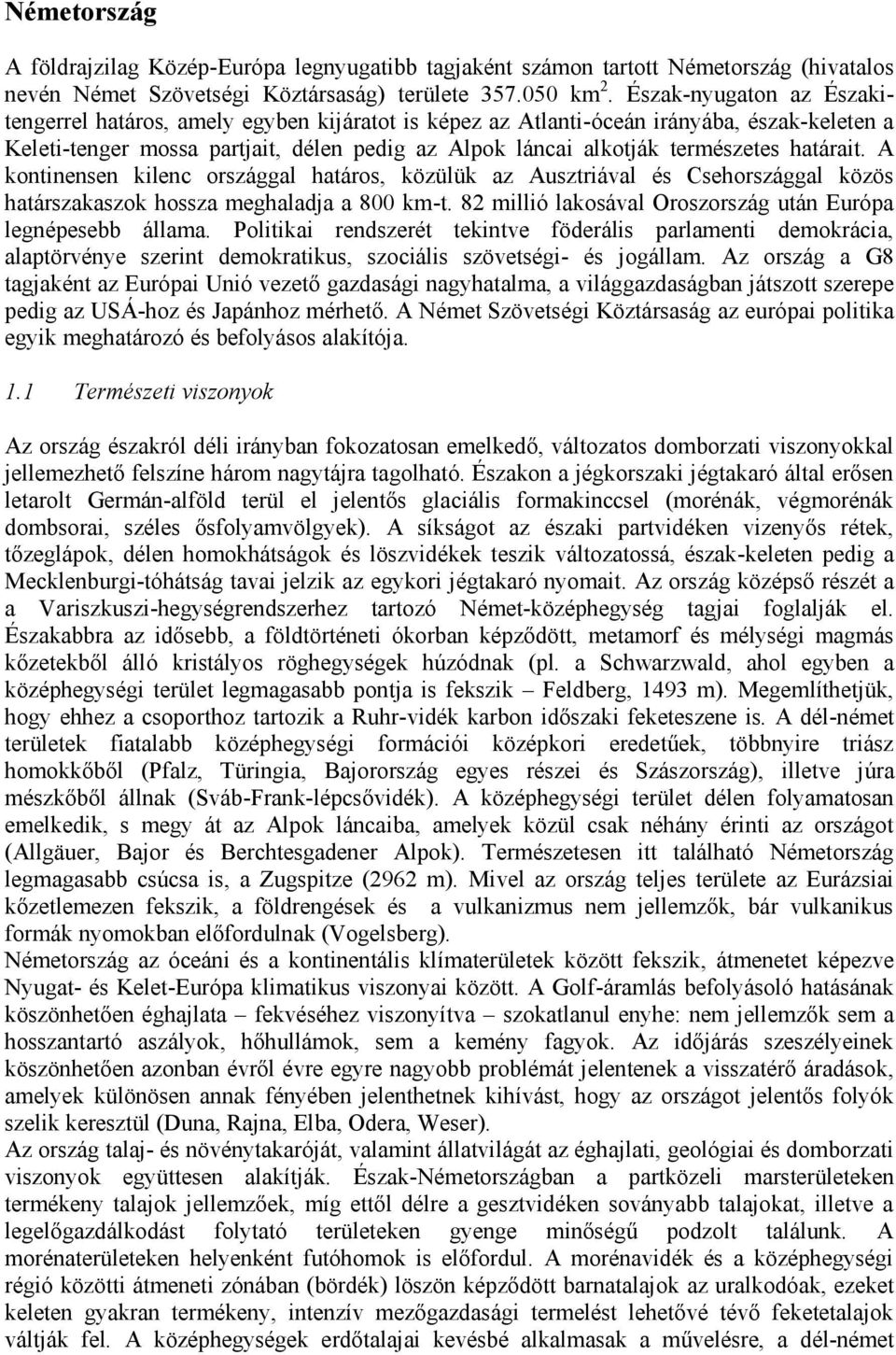 határait. A kontinensen kilenc országgal határos, közülük az Ausztriával és Csehországgal közös határszakaszok hossza meghaladja a 800 km-t.