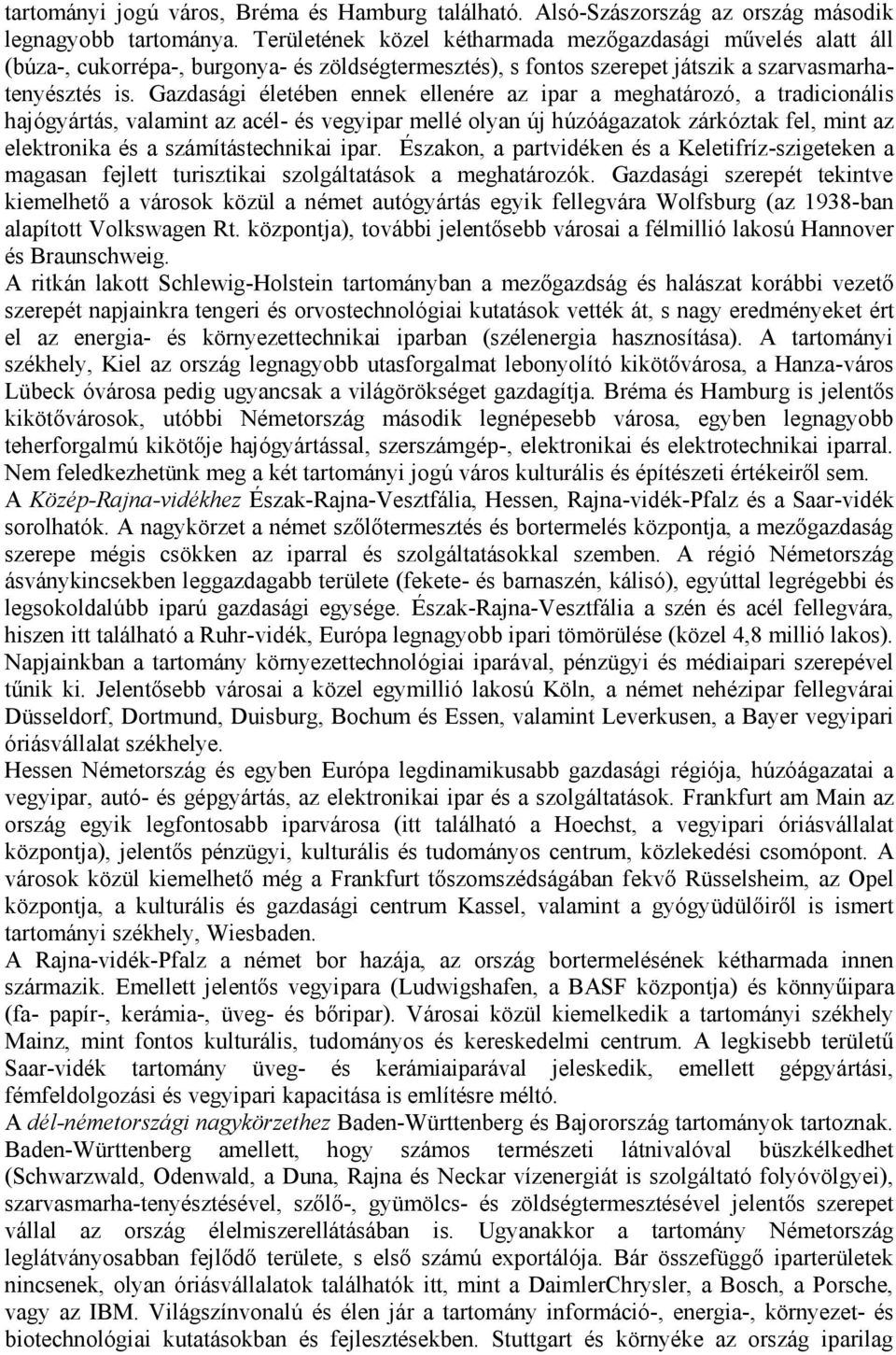 Gazdasági életében ennek ellenére az ipar a meghatározó, a tradicionális hajógyártás, valamint az acél- és vegyipar mellé olyan új húzóágazatok zárkóztak fel, mint az elektronika és a