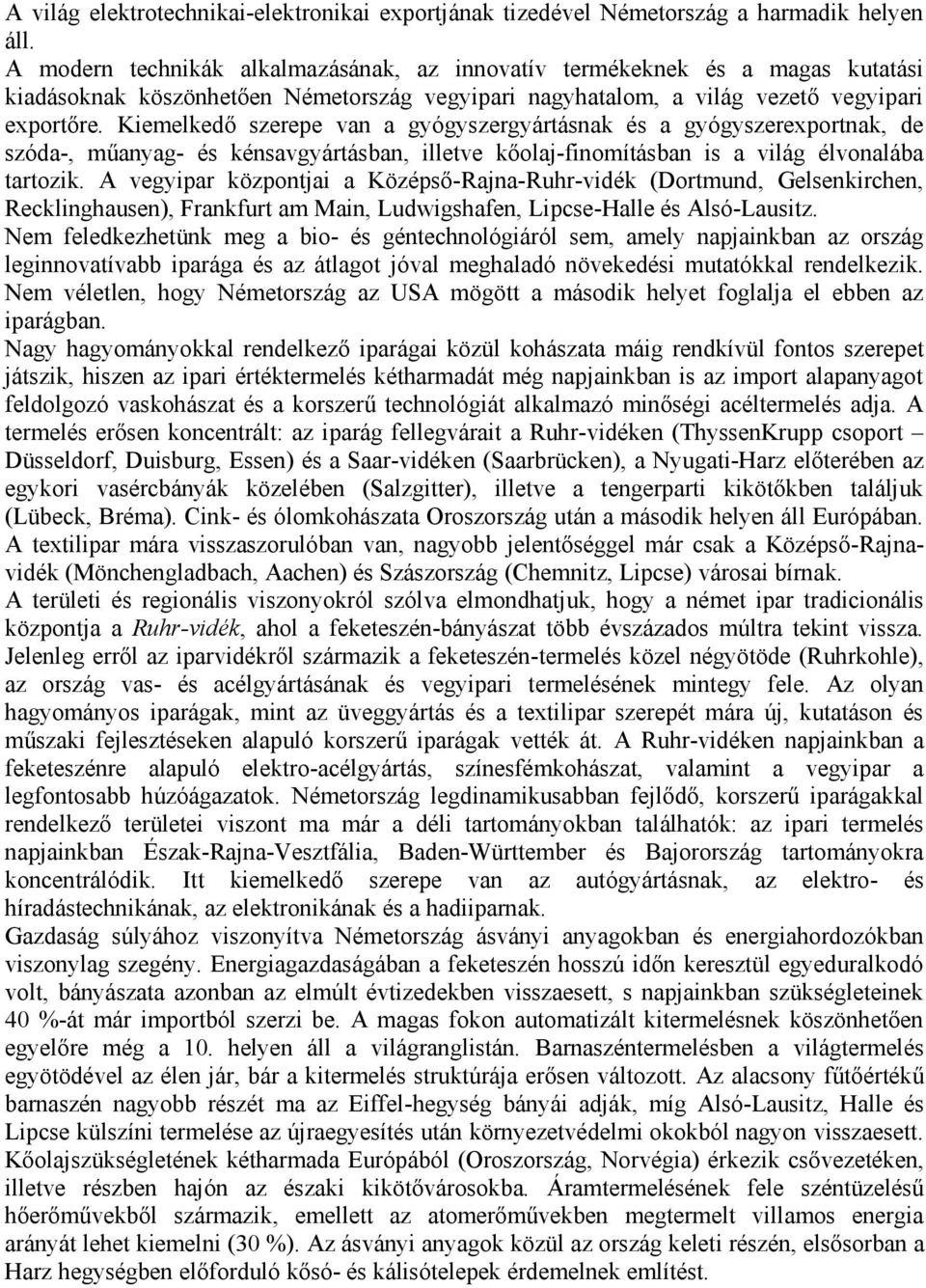 Kiemelkedő szerepe van a gyógyszergyártásnak és a gyógyszerexportnak, de szóda-, műanyag- és kénsavgyártásban, illetve kőolaj-finomításban is a világ élvonalába tartozik.