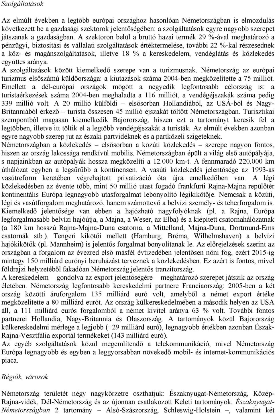 A szektoron belül a bruttó hazai termék 29 %-ával meghatározó a pénzügyi, biztosítási és vállalati szolgáltatások értéktermelése, további 22 %-kal részesednek a köz- és magánszolgáltatások, illetve