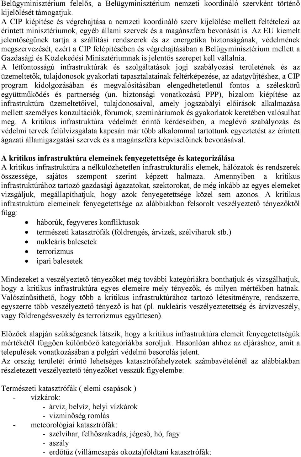 Az EU kiemelt jelentőségűnek tartja a szállítási rendszerek és az energetika biztonságának, védelmének megszervezését, ezért a CIP felépítésében és végrehajtásában a Belügyminisztérium mellett a