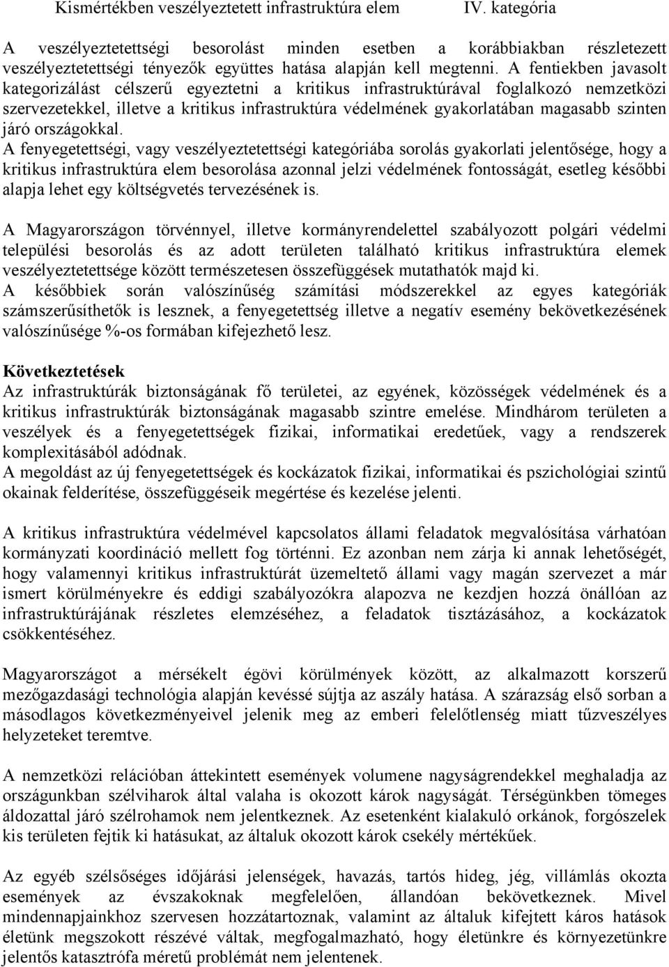 A fentiekben javasolt kategorizálást célszerű egyeztetni a kritikus infrastruktúrával foglalkozó nemzetközi szervezetekkel, illetve a kritikus infrastruktúra védelmének gyakorlatában magasabb szinten