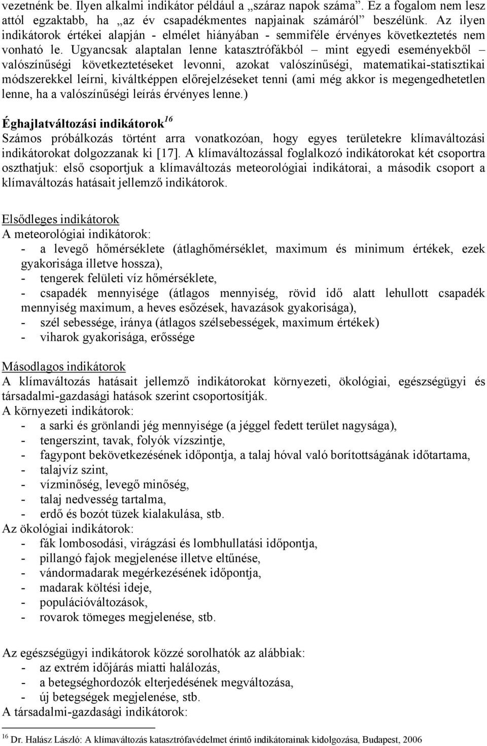 Ugyancsak alaptalan lenne katasztrófákból mint egyedi eseményekből valószínűségi következtetéseket levonni, azokat valószínűségi, matematikai-statisztikai módszerekkel leírni, kiváltképpen