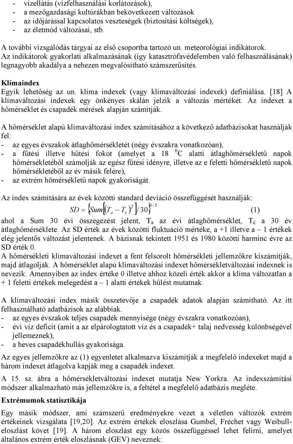 Az indikátorok gyakorlati alkalmazásának (így katasztrófavédelemben való felhasználásának) legnagyobb akadálya a nehezen megvalósítható számszerűsítés. Klímaindex Egyik lehetőség az un.