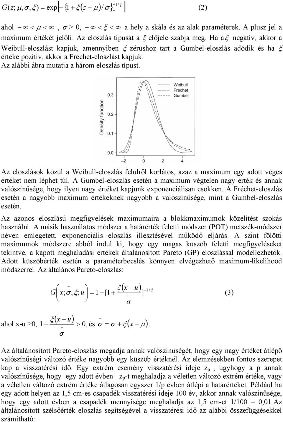 Ha aξ negatív, akkor a Weibull-eloszlást kapjuk, amennyiben ξ zérushoz tart a Gumbel-eloszlás adódik és ha ξ értéke pozitív, akkor a Fréchet-eloszlást kapjuk.