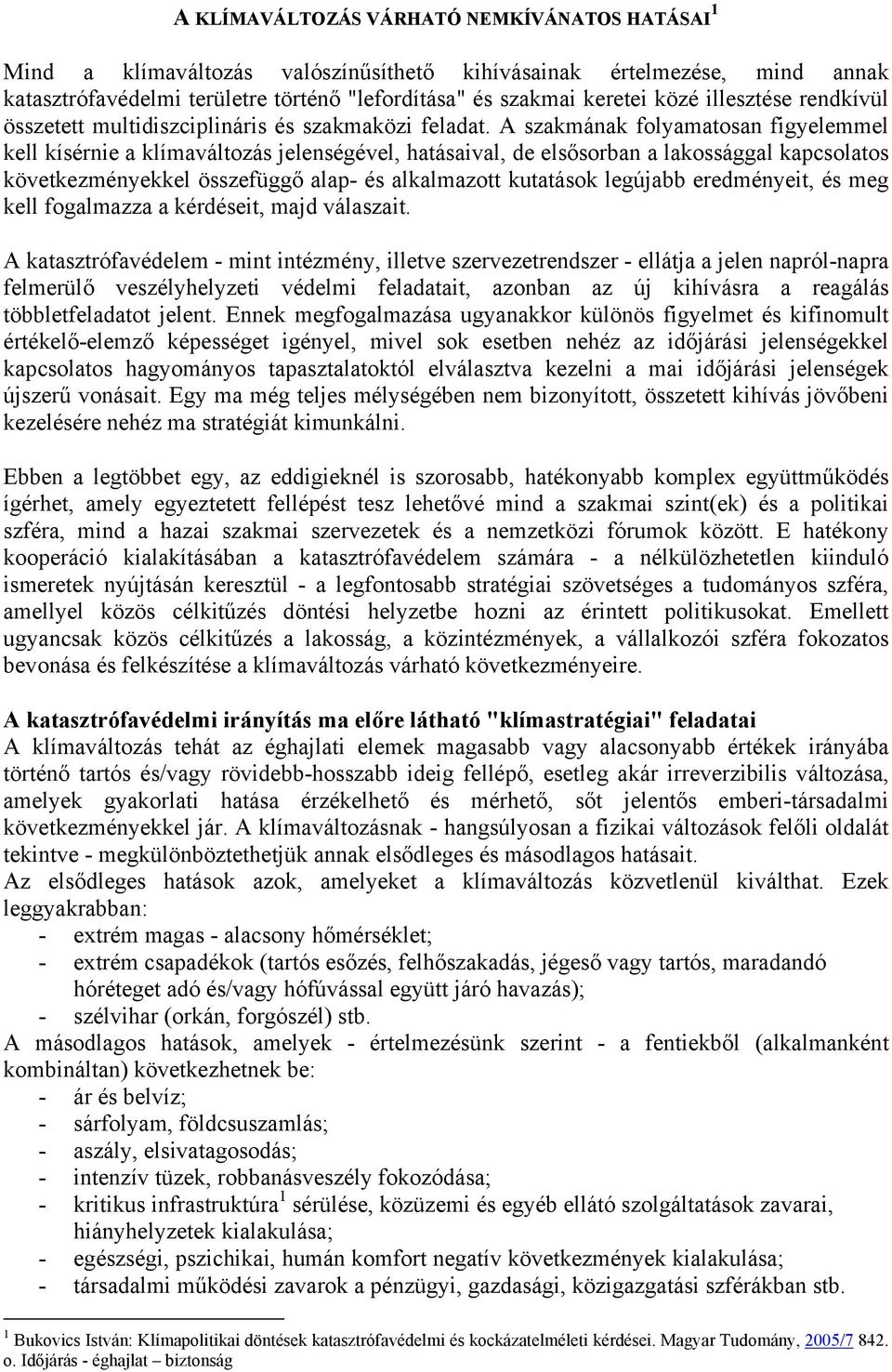 A szakmának folyamatosan figyelemmel kell kísérnie a klímaváltozás jelenségével, hatásaival, de elsősorban a lakossággal kapcsolatos következményekkel összefüggő alap- és alkalmazott kutatások