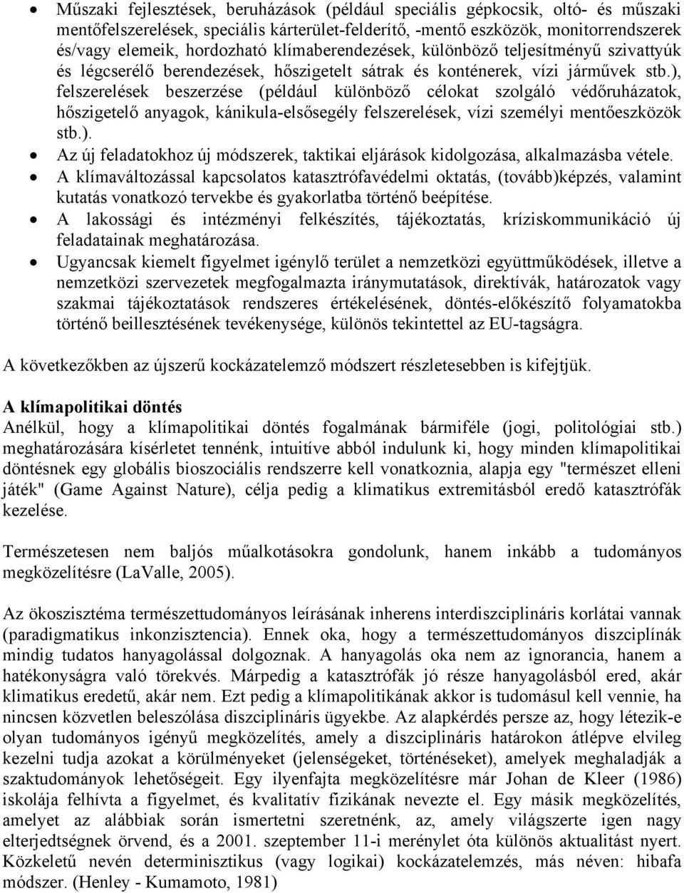 ), felszerelések beszerzése (például különböző célokat szolgáló védőruházatok, hőszigetelő anyagok, kánikula-elsősegély felszerelések, vízi személyi mentőeszközök stb.). Az új feladatokhoz új módszerek, taktikai eljárások kidolgozása, alkalmazásba vétele.