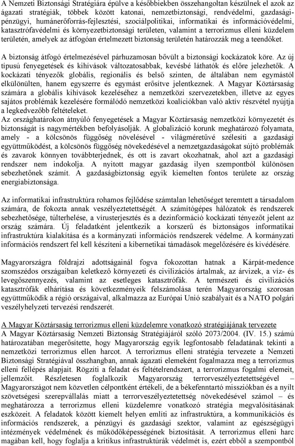 átfogóan értelmezett biztonság területén határozzák meg a teendőket. A biztonság átfogó értelmezésével párhuzamosan bővült a biztonsági kockázatok köre.