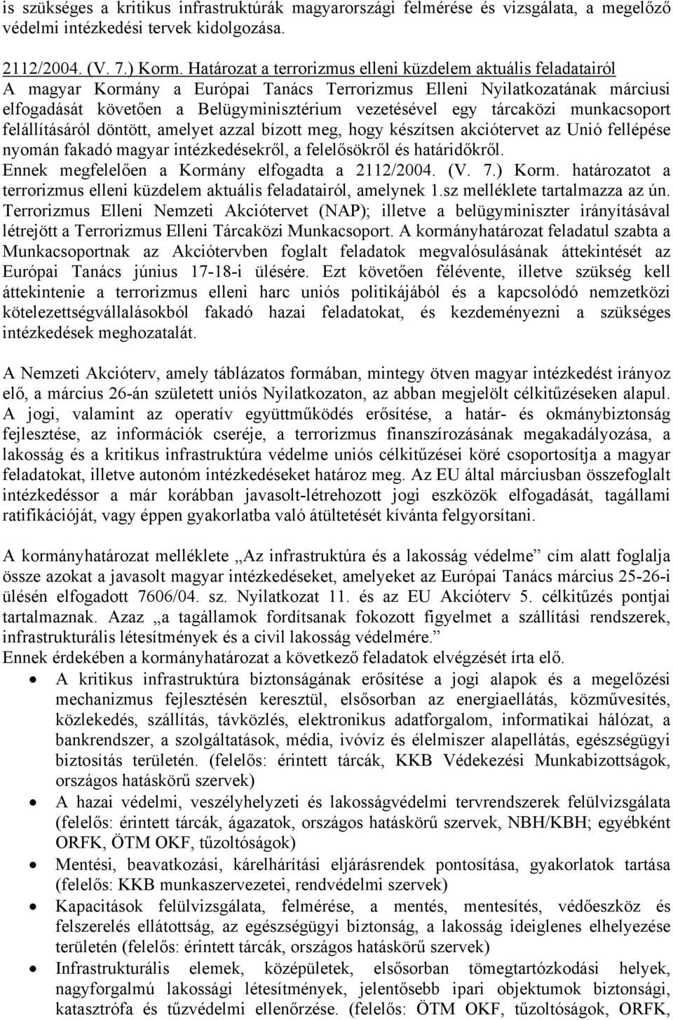 tárcaközi munkacsoport felállításáról döntött, amelyet azzal bízott meg, hogy készítsen akciótervet az Unió fellépése nyomán fakadó magyar intézkedésekről, a felelősökről és határidőkről.