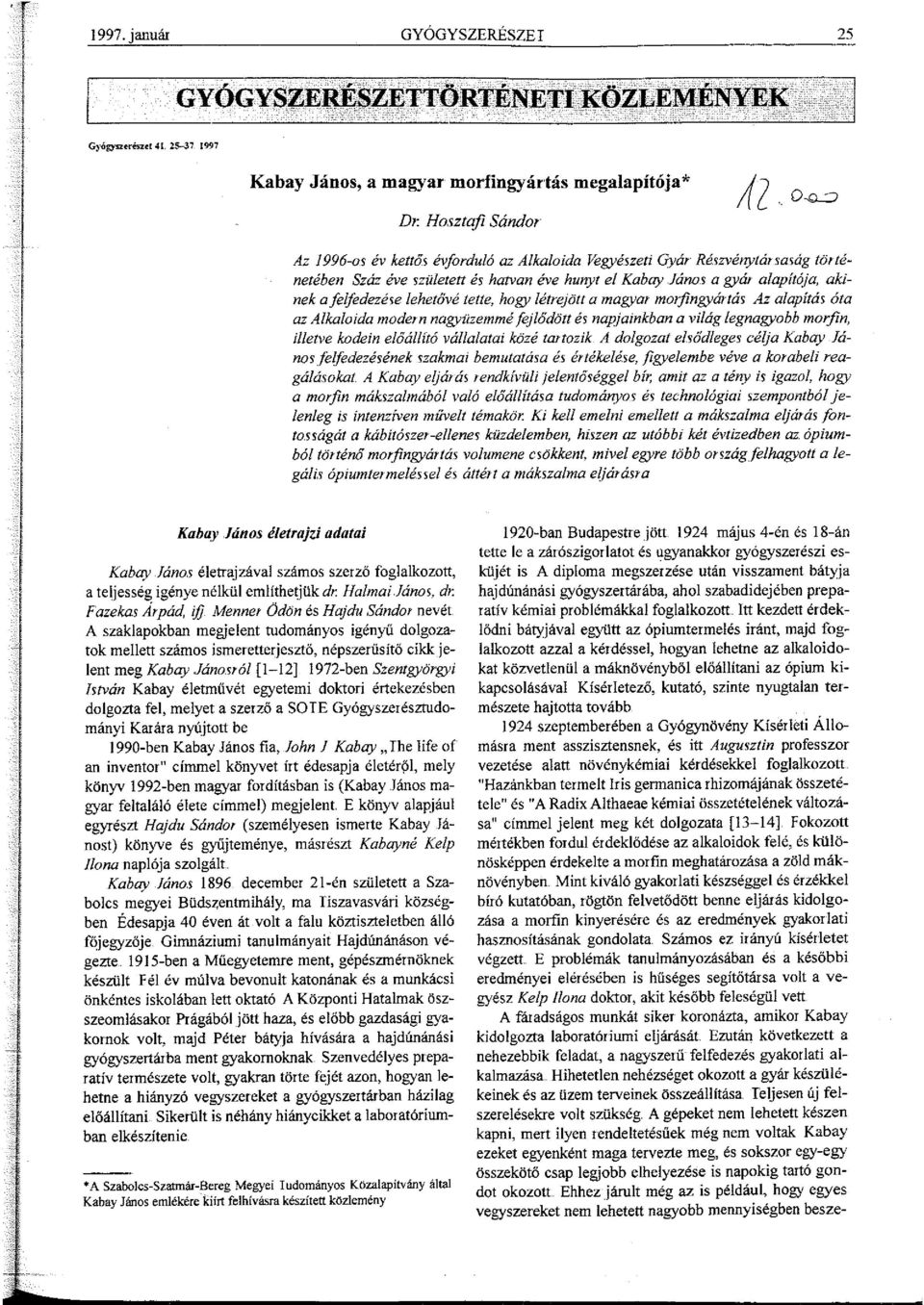 os a gyár alapítója, akinek a felfedezése lehetővé tette, hogy létrejött a magyar morfingyártás Az alapítás óta az Alkaloida modern nagyüzemmé fejlődött és napjainkban a világ legnagyobb morfin,