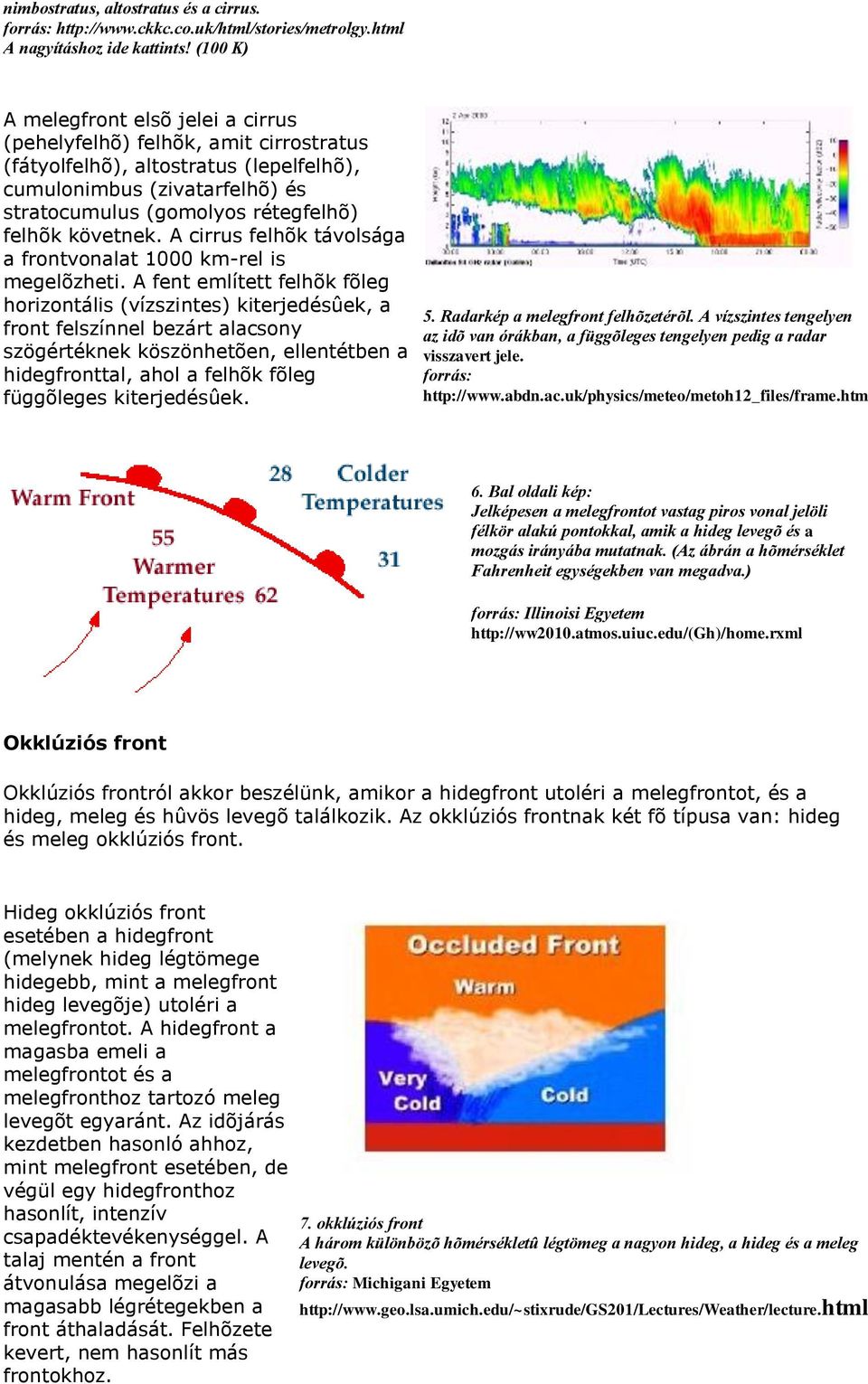 követnek. A cirrus felhõk távolsága a frontvonalat 1000 km-rel is megelõzheti.