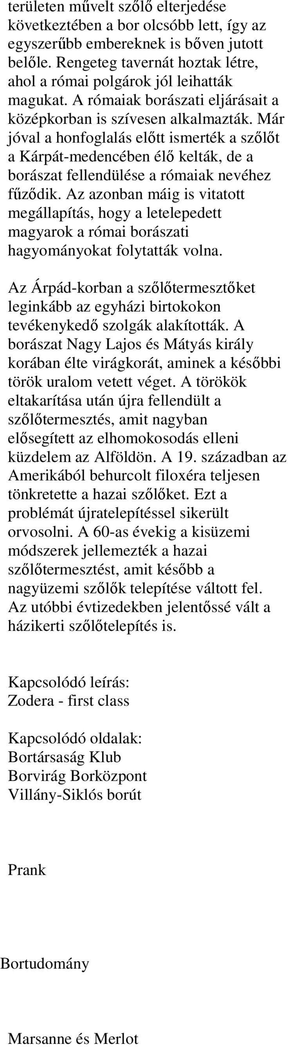 Már jóval a honfoglalás előtt ismerték a szőlőt a Kárpát-medencében élő kelták, de a borászat fellendülése a rómaiak nevéhez fűződik.