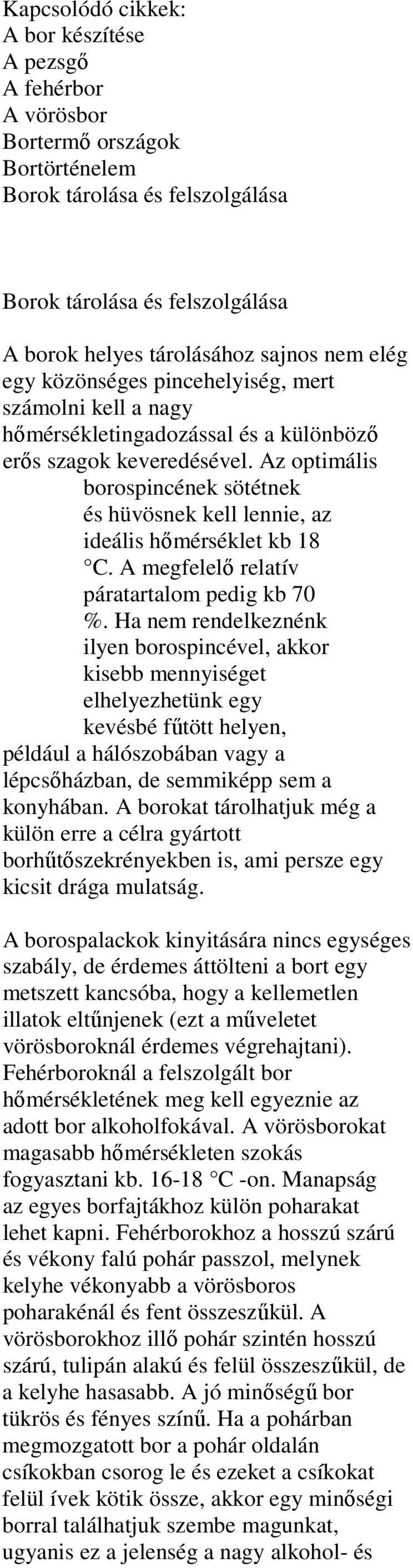 Az optimális borospincének sötétnek és hüvösnek kell lennie, az ideális hőmérséklet kb 18 C. A megfelelő relatív páratartalom pedig kb 70 %.