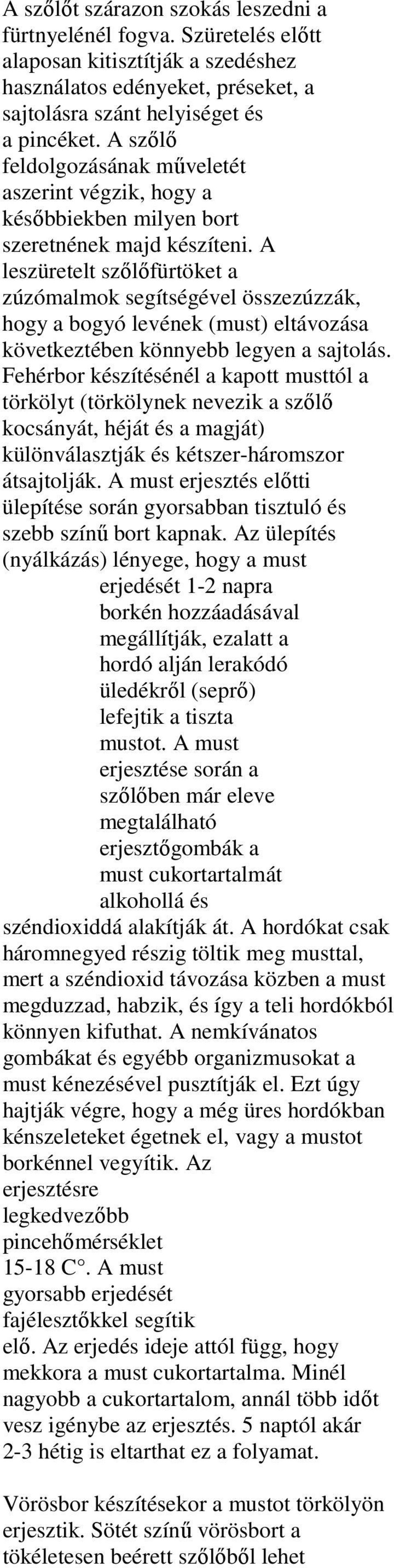 A leszüretelt szőlőfürtöket a zúzómalmok segítségével összezúzzák, hogy a bogyó levének (must) eltávozása következtében könnyebb legyen a sajtolás.