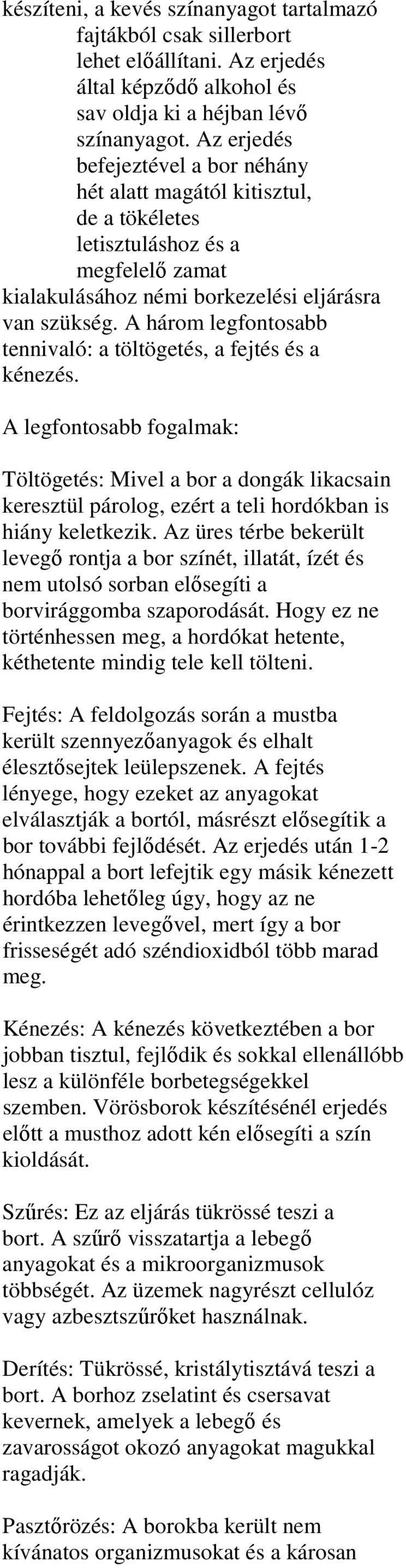 A három legfontosabb tennivaló: a töltögetés, a fejtés és a kénezés. A legfontosabb fogalmak: Töltögetés: Mivel a bor a dongák likacsain keresztül párolog, ezért a teli hordókban is hiány keletkezik.